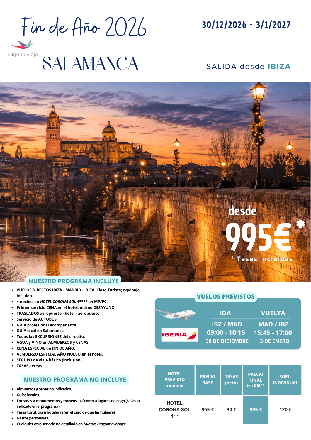 Salida Especial Fin de Año 2026 - Salamanca desde Ibiza. Incluye: VUELOS DIRECTOS IBIZA - MADRID - IBIZA. Clase Turista; equipaje incluido; 4 noches en HOTEL CORONA SOL 4**** en MP/PC; primer servicio CENA en el hotel, último DESAYUNO; TRASLADOS aeropuerto - hotel - aeropuerto; servicio de AUTOBÚS; GUÍA profesional acompañante; GUÍA local en Salamanca; todas las EXCURSIONES del circuito; AGUA y VINO en ALMUERZOS y CENAS; CENA ESPECIAL de FIN DE AÑO; ALMUERZO ESPECIAL AÑO NUEVO en el hotel; SEGURO de viaje básico (inclusión) y TASAS aéreas para Agencias de Viajes con Elige Tu Viaje.